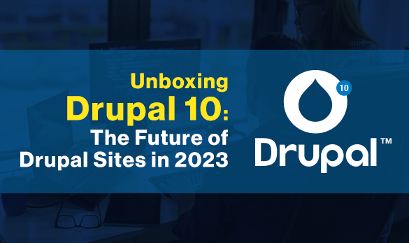 Unboxing Drupal 10: The Future of Drupal Sites in 2023