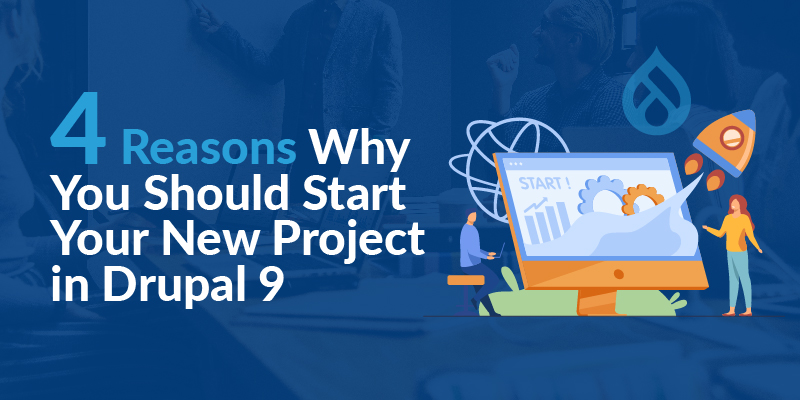 4 Reasons Why You Should Start Your New Project in Drupal 9
