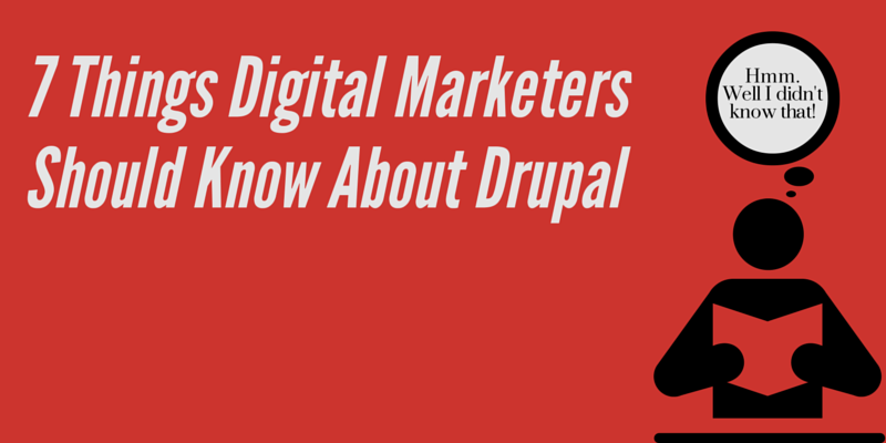 7 Things Digital Marketers Should Know About Drupal
