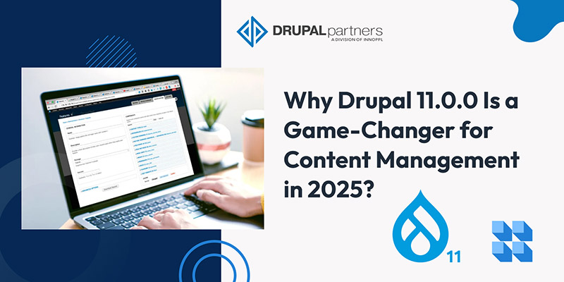 Why Drupal 11.0.0 Is a Game-Changer for Content Management in 2025?