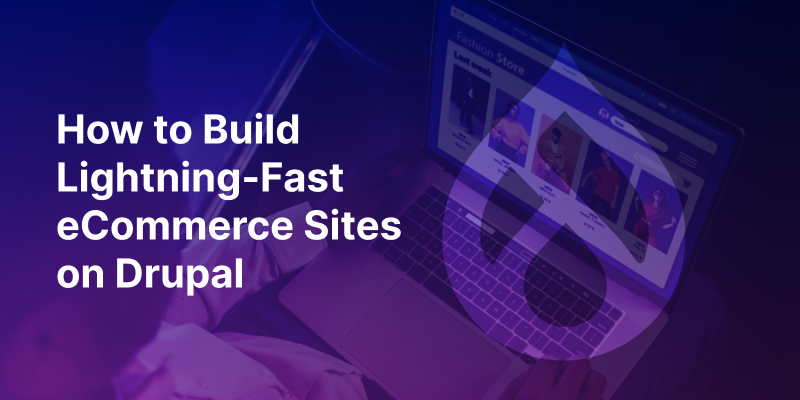 How to Build Lightning-Fast eCommerce Sites on Drupal How to Build Lightning-Fast eCommerce Sites on Drupal