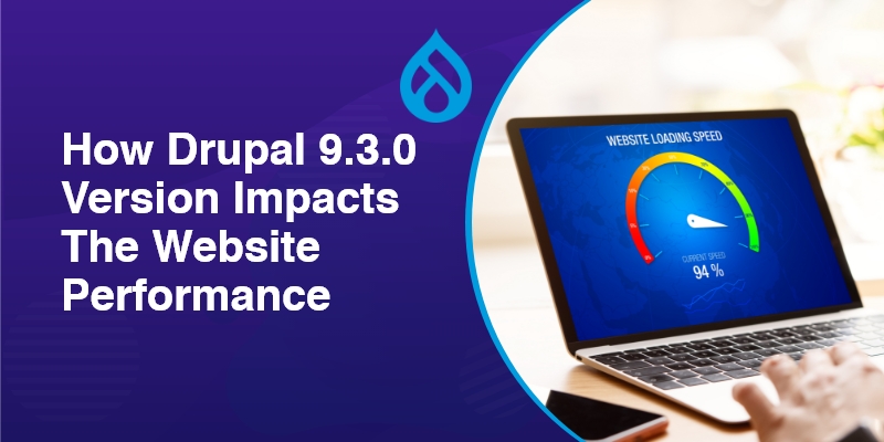 How Drupal 9.3.0 Version Impacts The Website Performance